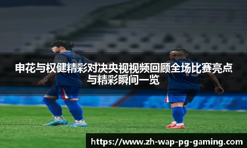 申花与权健精彩对决央视视频回顾全场比赛亮点与精彩瞬间一览