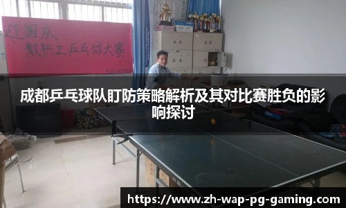 成都乒乓球队盯防策略解析及其对比赛胜负的影响探讨